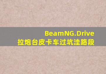 BeamNG.Drive 拉炮台皮卡车过坑洼路段